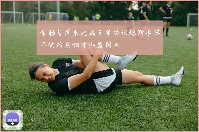 索勒与国米达成五年协议琼斯承诺不续约利物浦加盟国米