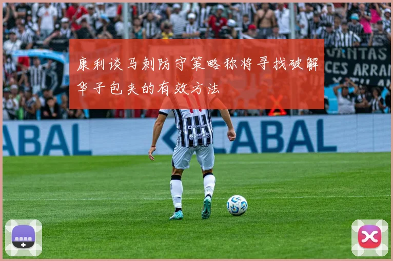 康利谈马刺防守策略称将寻找破解华子包夹的有效方法
