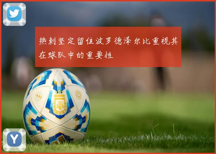 热刺坚定留住波罗德泽尔比重视其在球队中的重要性